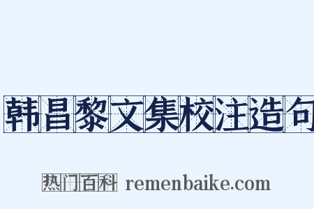 韩昌黎文集校注造句是什么意思的图片